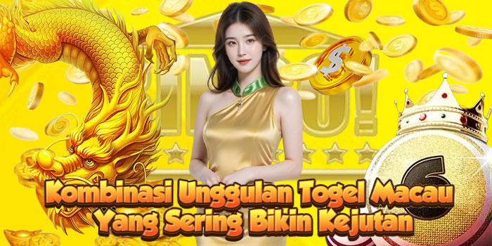 Kombinasi Unggulan Togel Macau Yang Sering Bikin Kejutan