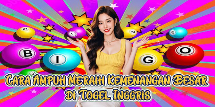 Cara Ampuh Meraih Kemenangan Besar di Togel Inggris