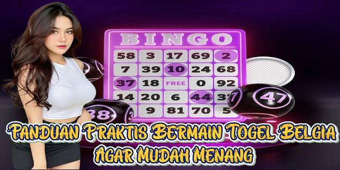 Panduan Praktis Bermain Togel Belgia Agar Mudah Menang