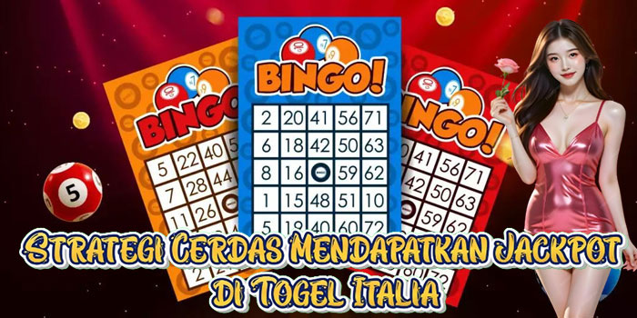 Strategi Cerdas Mendapatkan Jackpot di Togel Italia