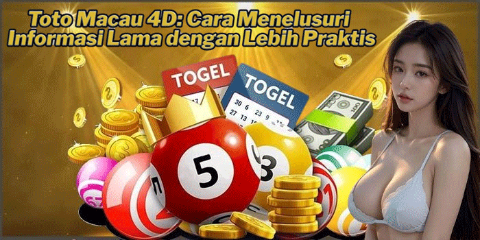 Toto Macau 4D: Cara Menelusuri Informasi Lama dengan Lebih Praktis